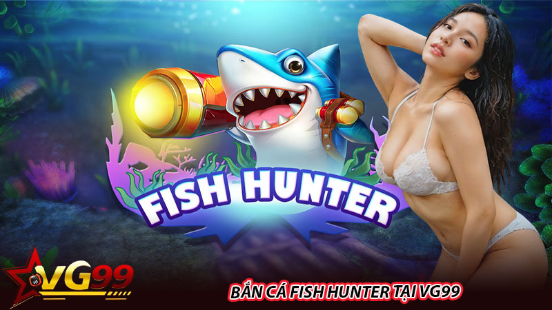 Bắn cá Fish Hunter tại VG99