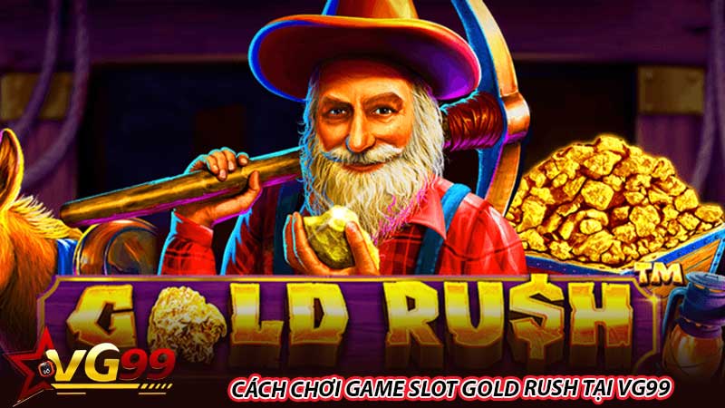 Cách chơi game slot Gold Rush tại VG99