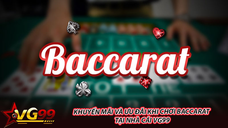 Khuyến mãi và ưu đãi khi chơi baccarat tại nhà cái VG99