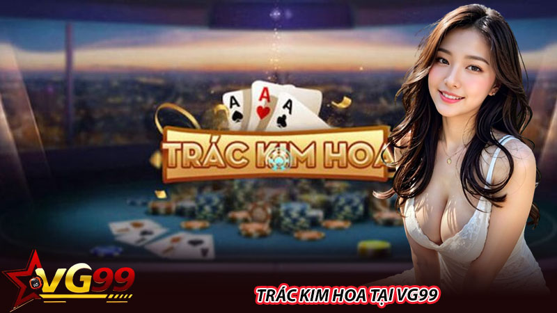 Trác Kim Hoa tại VG99