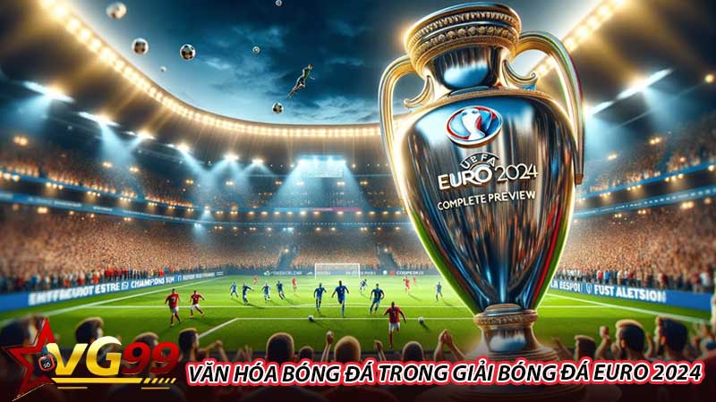 Văn hóa bóng đá trong giải bóng đá Euro 2024